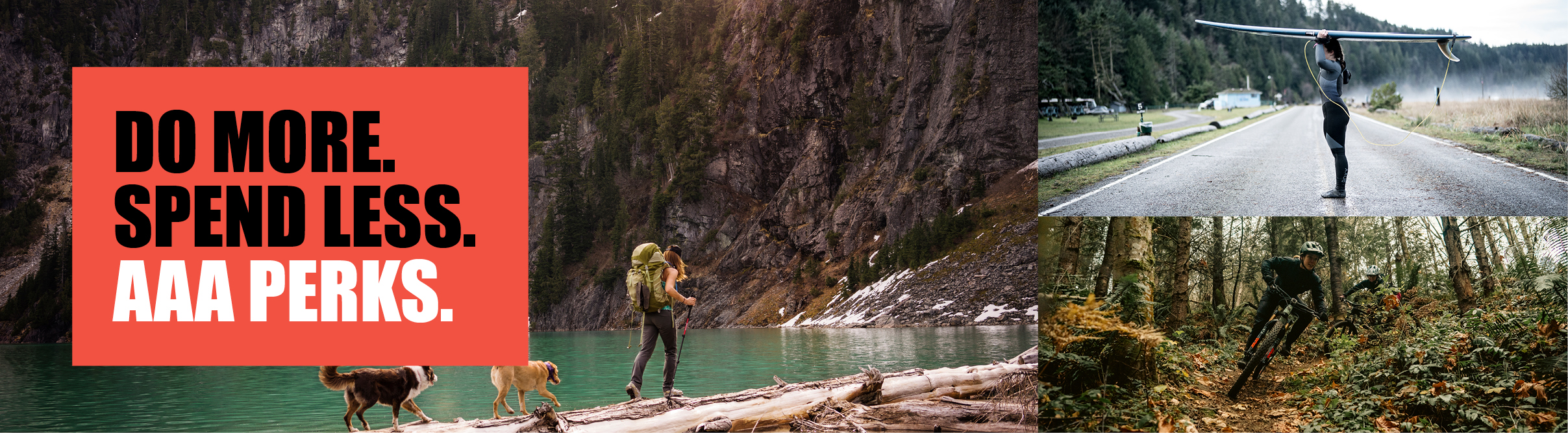 Do More. Spend Less. AAA Perks. Photos of people hiking with dogs, holding a surfboard and mountain biking.